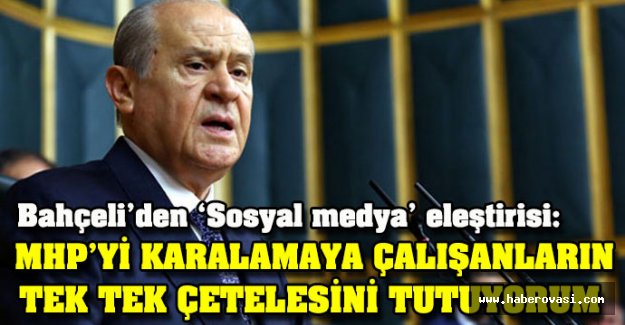 Bahçeli,Sosyal Medya'da karalayanların çetelesini tutuyorum