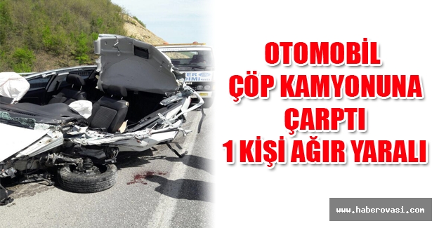 Çöp Kamyonuna çarpan otomobilin sürücüsü ağır yaralandı