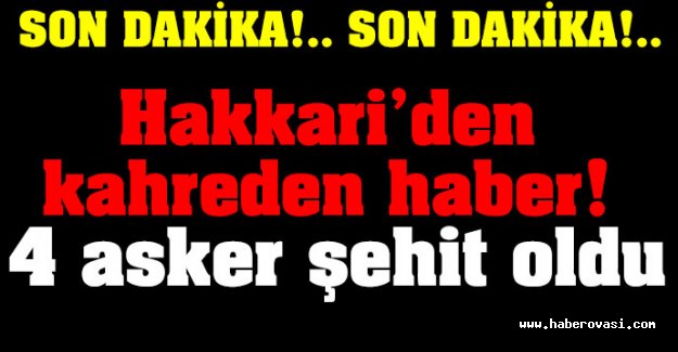 Hakkari'de 4 asker şehit oldu!