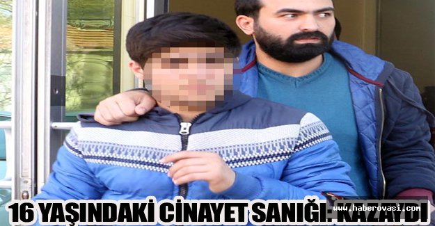 16 yaşındaki cinayet sanığı: Kazaydı