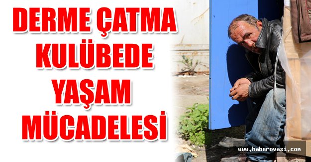 Derme çatma kulübede yaşam mücadelesi