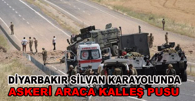 Diyarbakır Silvan Karayolunda Askeri Araca Kalleş Pusu