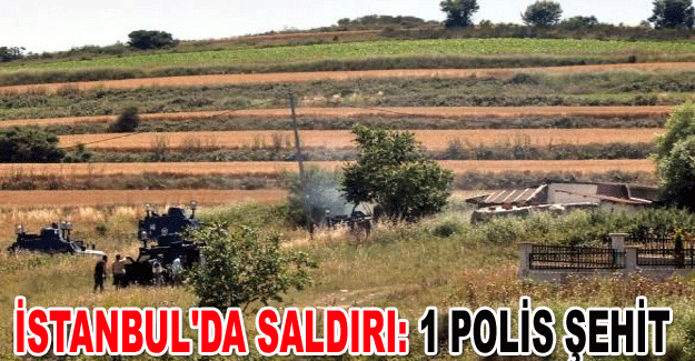 İstanbul'da saldırı: 1 polis şehit