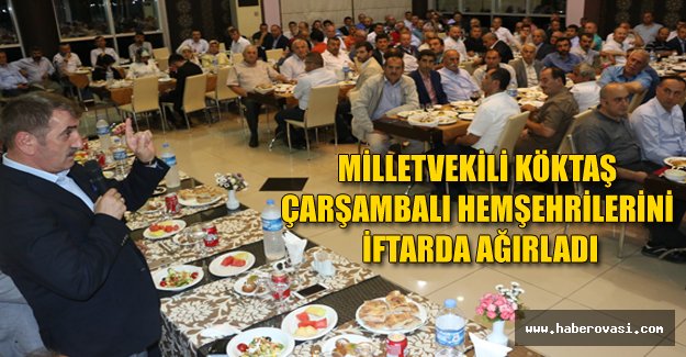 MİLLETVEKİLİ KÖKTAŞ, ÇARŞAMBALI HEMŞEHRİLERİNİ İFTARDA AĞIRLADI