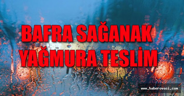 BAFRA SAĞANAK YAĞMURA TESLİM