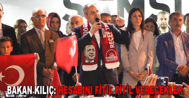 Bakan Kılıç: Hesabını fitil fitil verecekler