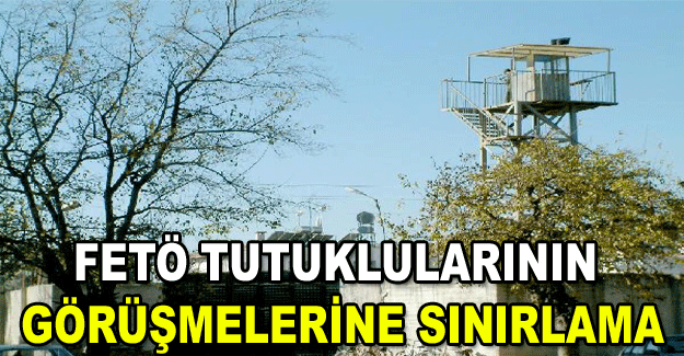 FETÖ tutuklularının görüşmelerine sınırlama