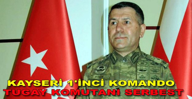 Kayseri 1'inci Komando Tugay Komutanı serbest
