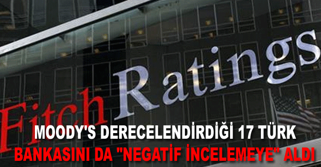 Moody's derecelendirdiği 17 türk bankasını da "negatif incelemeye" aldı