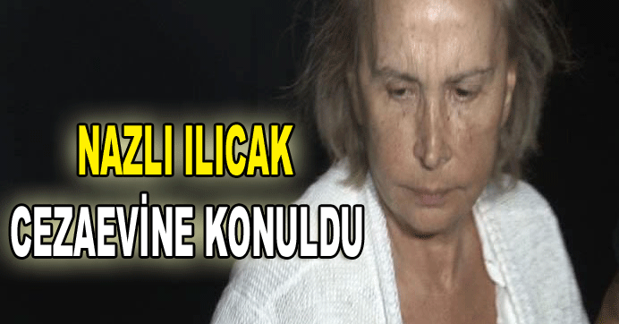 Nazlı Ilıcak cezaevine konuldu