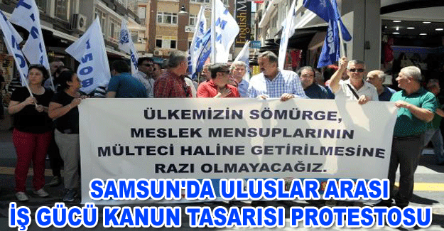Samsun'da Uluslar Arası İş Gücü Kanun Tasarısı protestosu