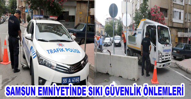 Samsun emniyetinde sıkı güvenlik önlemleri