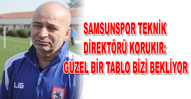 Samsunspor teknik direktörü Korukır: Güzel bir tablo bizi bekliyor