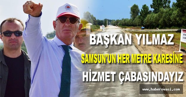 Başkan Yılmaz : Samsun'un her metre karesine hizmet çabasındayız