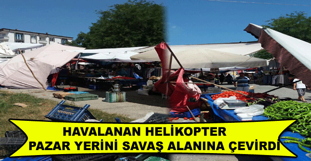 Havalanan helikopter pazar yerini savaş alanına çevirdi