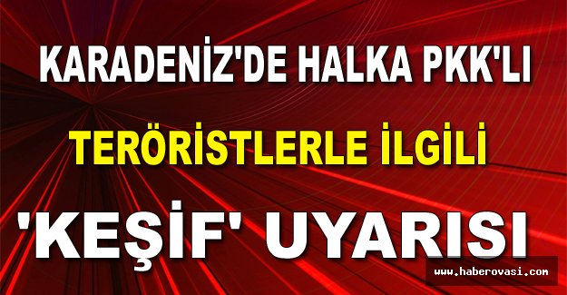 Karadeniz'de halka PKK'lı teröristlerle ilgili 'keşif' uyarısı