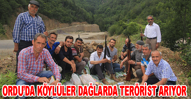 ORDU’DA KÖYLÜLER DAĞLARDA TERÖRİST ARIYOR