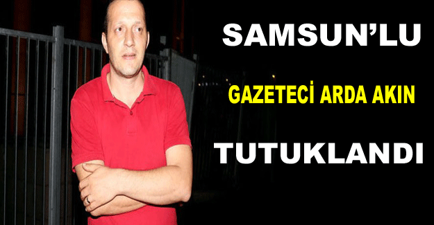 Samsun’lu Gazeteci Arda Akın Tutuklandı