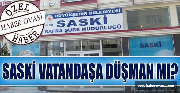 SASKİ VATANDAŞA DÜŞMAN MI?