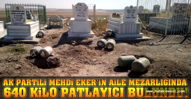 AK Partili Mehdi Eker'in aile mezarlığında 640 kilo patlayıcı bulundu!