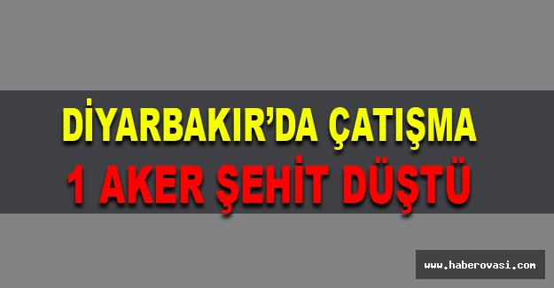 Diyarbakır'da çatışma: 1 asker şehit