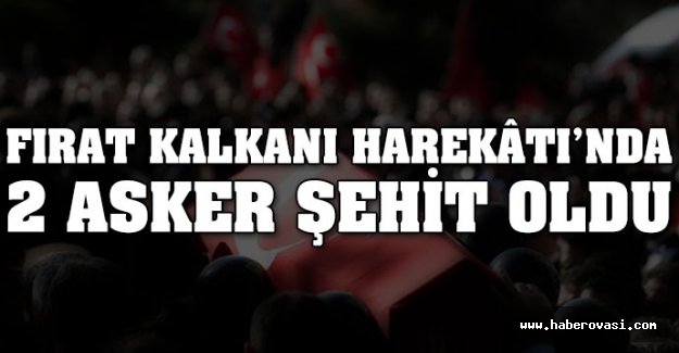 Fırat Kalkanı Harekâtı'nda 2 asker şehit