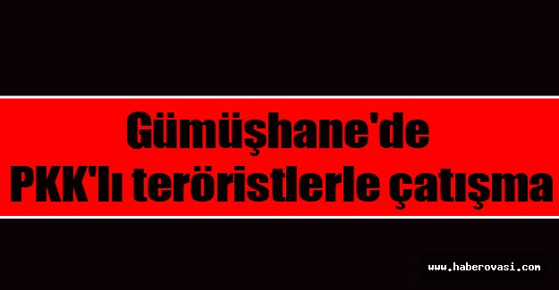 Gümüşhane'de PKK'lı teröristlerle çatışma