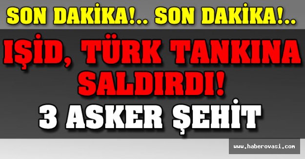 IŞİD Türk tankına saldırdı! 3 şehit
