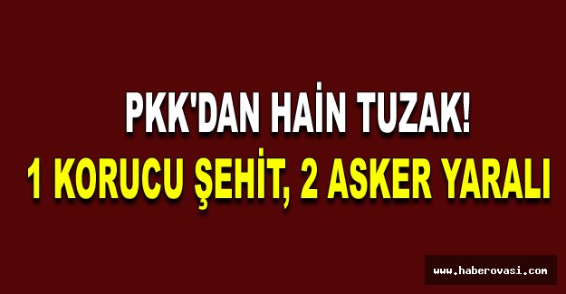 PKK'dan hain tuzak!.. 1 korucu şehit, 2 asker yaralı!