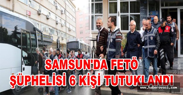 Samsun'da FETÖ şüphelisi 25 kişide 6 sı tutuklandı..
