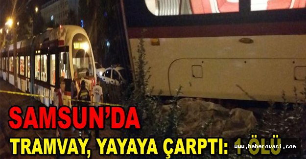 Samsun’da Tramvay, Yayaya Çarptı: 1 Ölü