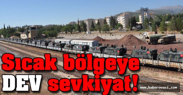 Sıcak bölgeye DEV sevkiyat!