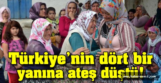 Türkiye'nin dört bir yanına ateş düştü