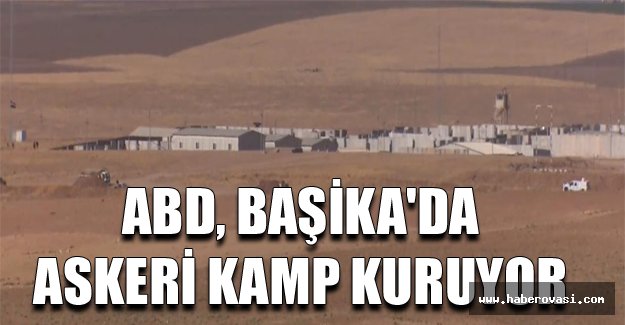 ABD, Başika'da askeri kamp kuruyor.