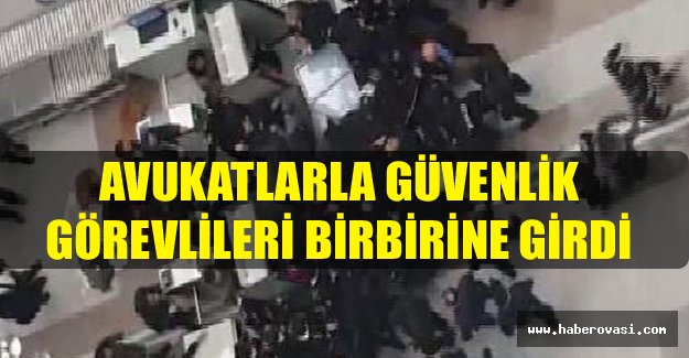 Avukatlarla Güvenlik Görevlileri Birbirine Girdi