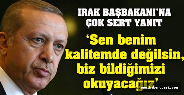 Erdoğan'dan Irak Başbakanı'na sert yanıt