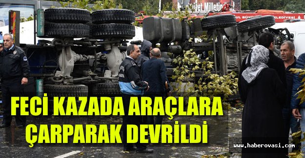 FECİ KAZADA ARAÇLARA ÇARPARAK DEVRİLDİ