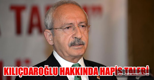 Kılıçdaroğlu hakkında hapis talebi