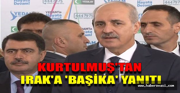 Kurtulmuş'tan Irak'a 'Başika' yanıtı.