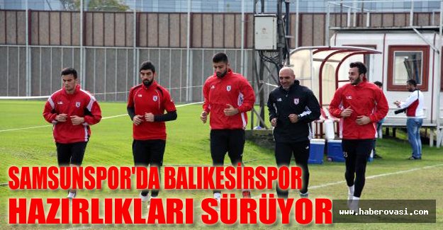 Samsunspor'da Balıkesirspor hazırlıkları sürüyor