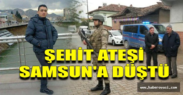 Şehit ateşi Samsun'a düştü