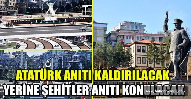 Atatürk Anıtı kaldırılacak, yerine Şehitler Anıtı konulacak