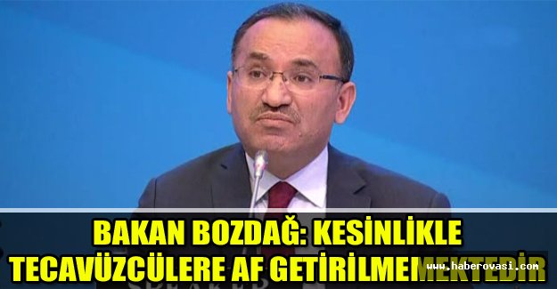 Bakan Bozdağ: Kesinlikle tecavüzcülere af getirilmemektedir