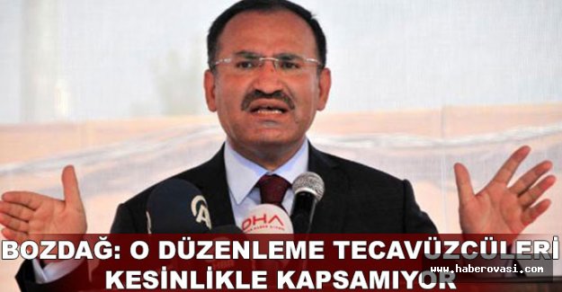 Bozdağ: O düzenleme tecavüzcüleri kesinlikle kapsamıyor