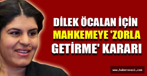 Dilek Öcalan için mahkemeye 'zorla getirme' kararı