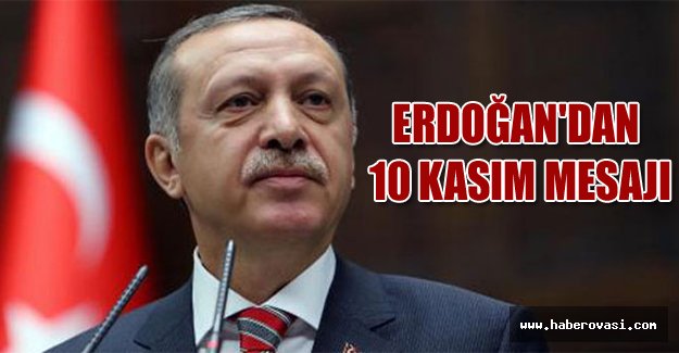 ERDOĞAN'DAN 10 KASIM MESAJI