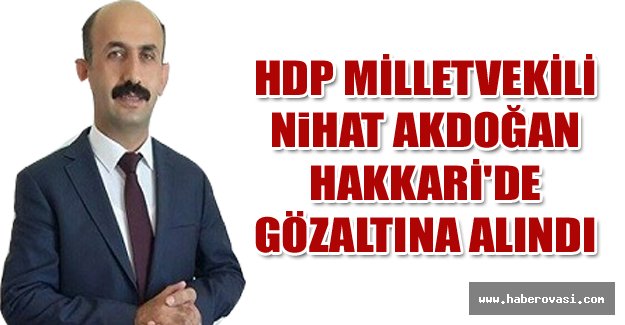 HDP Milletvekili Akdoğan, Hakkari'de gözaltına alındı