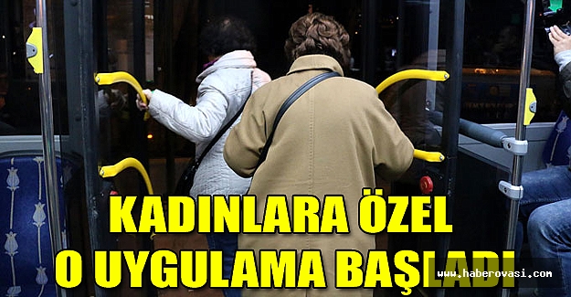 Kadınlara Özel O Uygulama Başladı