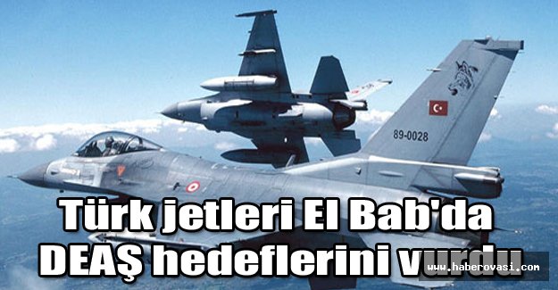 Türk jetleri El Bab'da DEAŞ hedeflerini vurdu