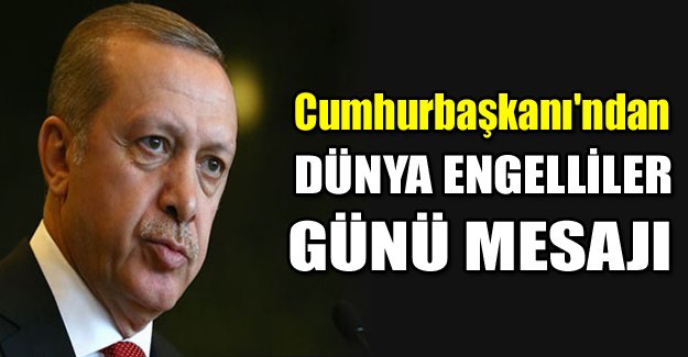 Cumhurbaşkanı'ndan Dünya Engelliler Günü mesajı